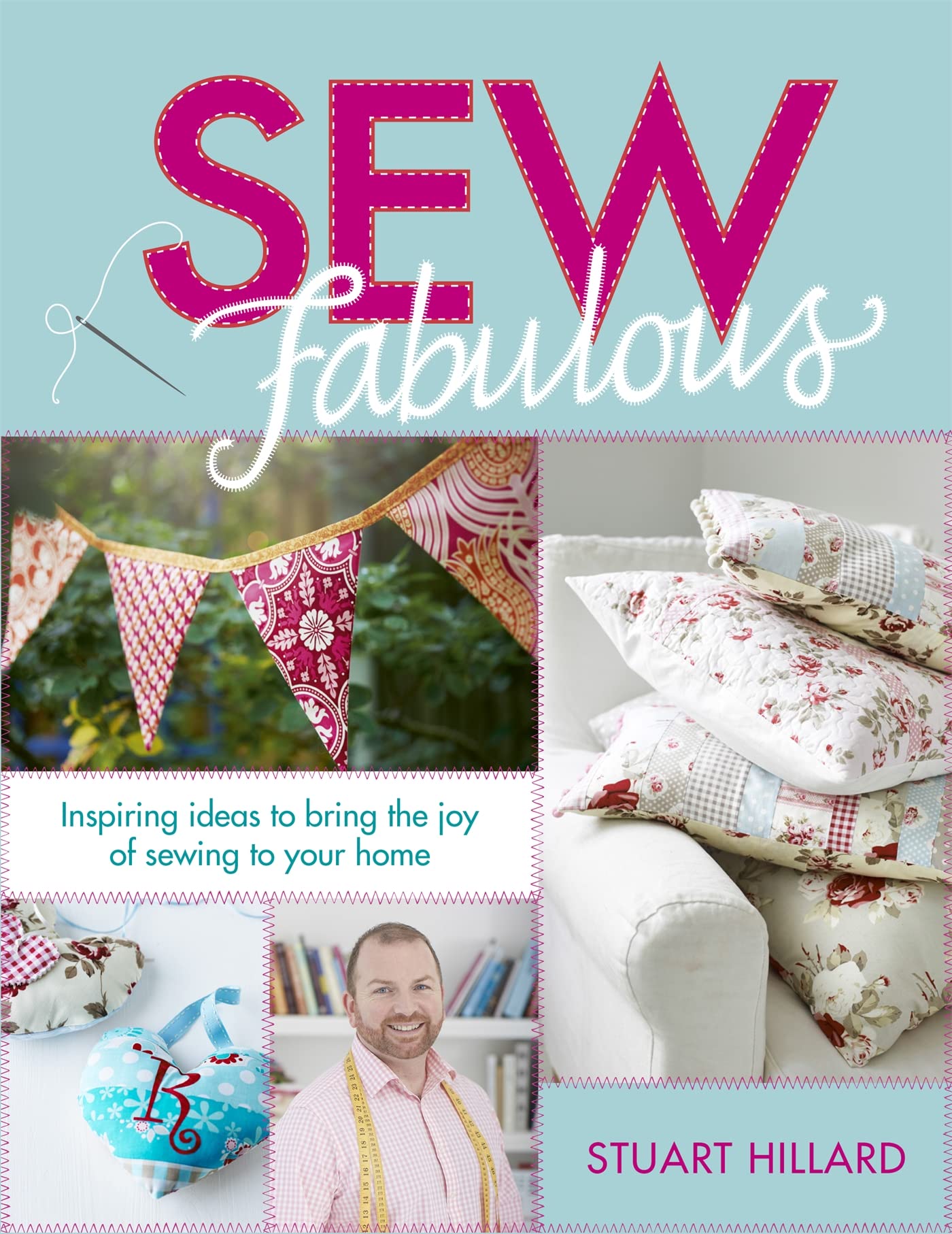 Sew Fabulous: Inspiring Ideas to Bring the Joy of Sewing to Your Home Hobbies & Crafts