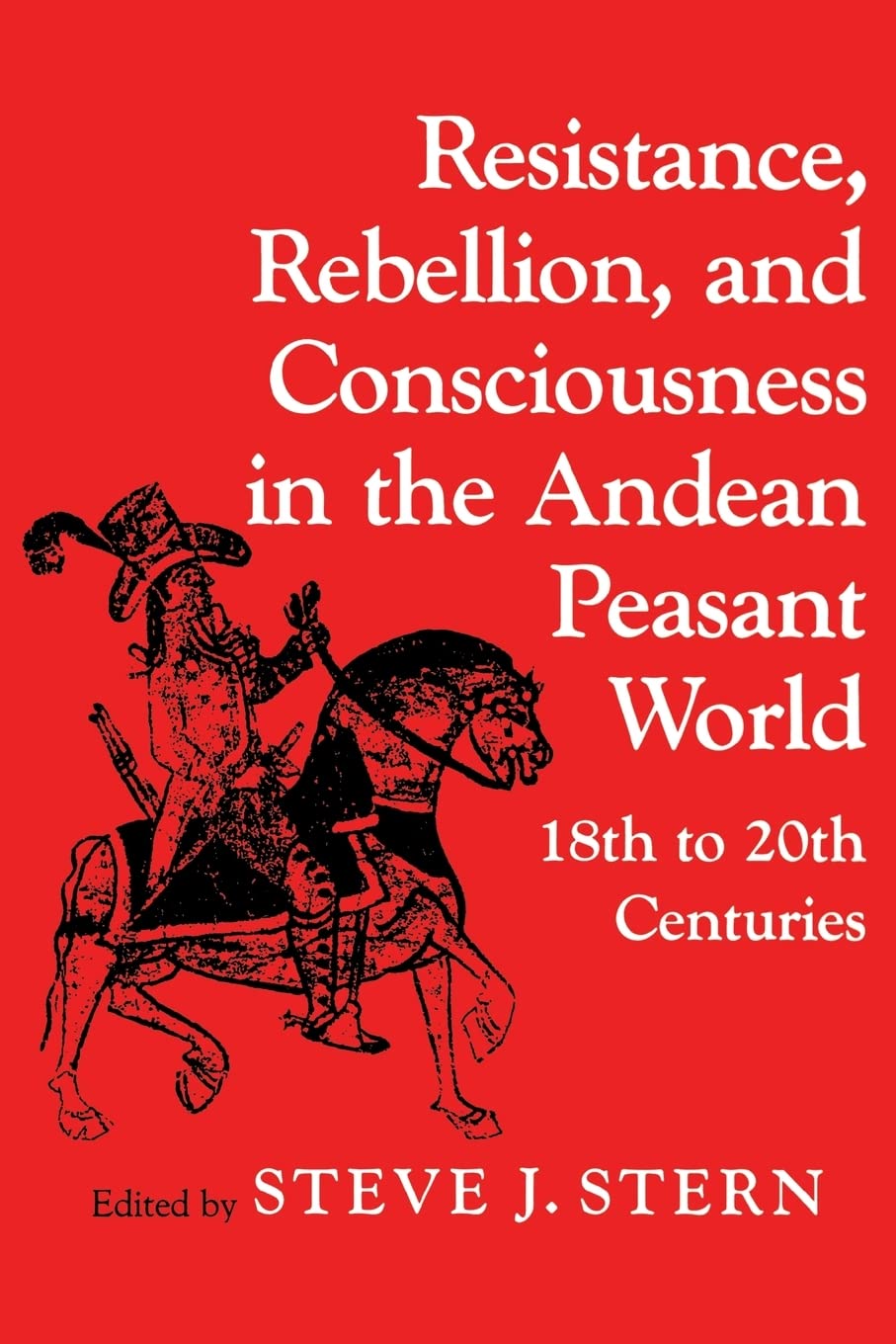 Resistance, Rebellion, and Consciousness in the Andean Peasant World, 18th to 20th Centuries book