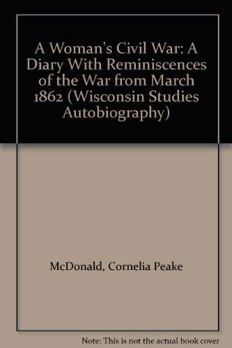 A Woman's Civil War: A Diary With Reminiscences of the War from March 1862 (Wisconsin Studies in Autobiography) Social Sciences
