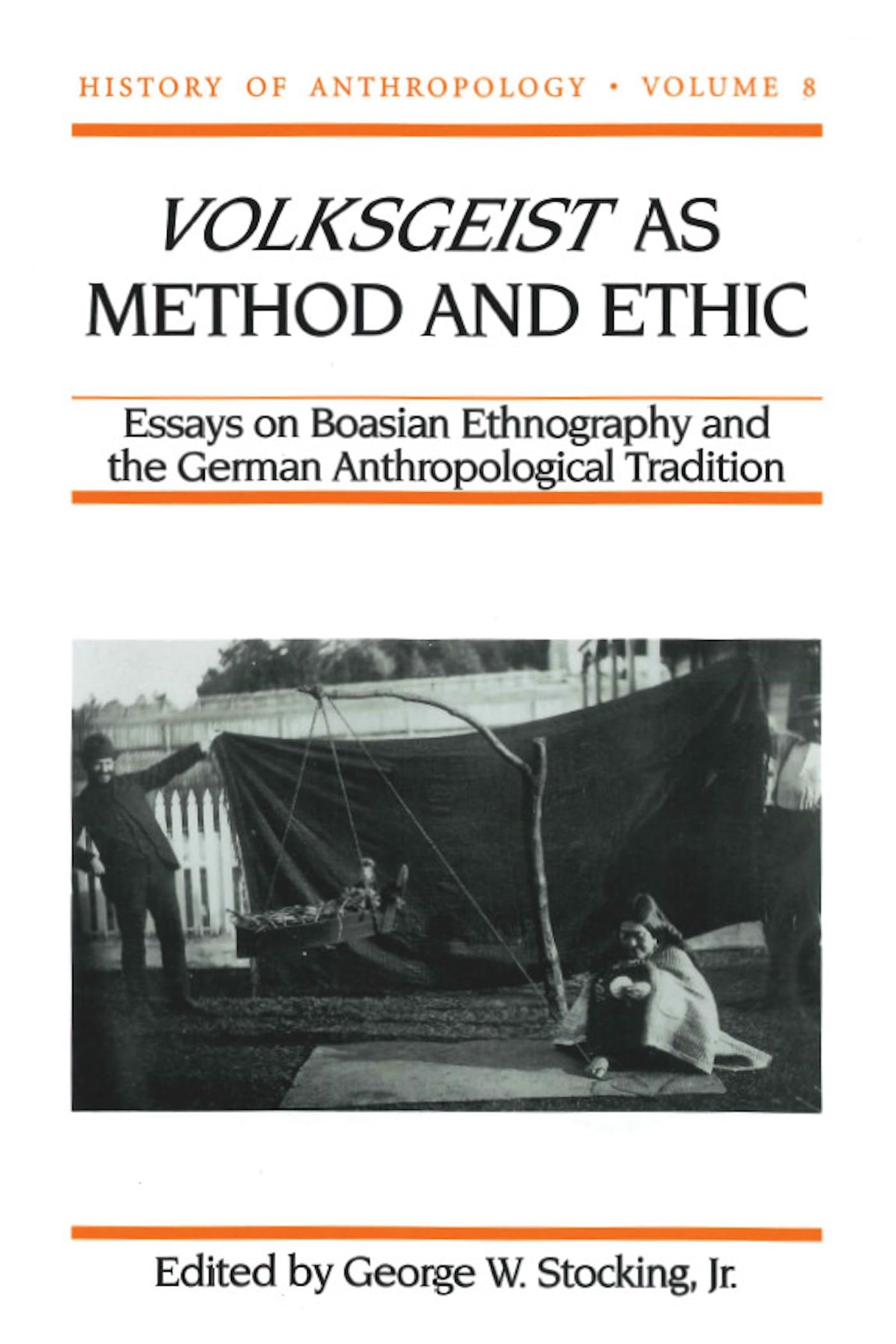Volksgeist as Method and Ethic: Essays in Boasian Ethnography and the German Anthropological Tradition (History of Anthropology, Band 8) Social Sciences