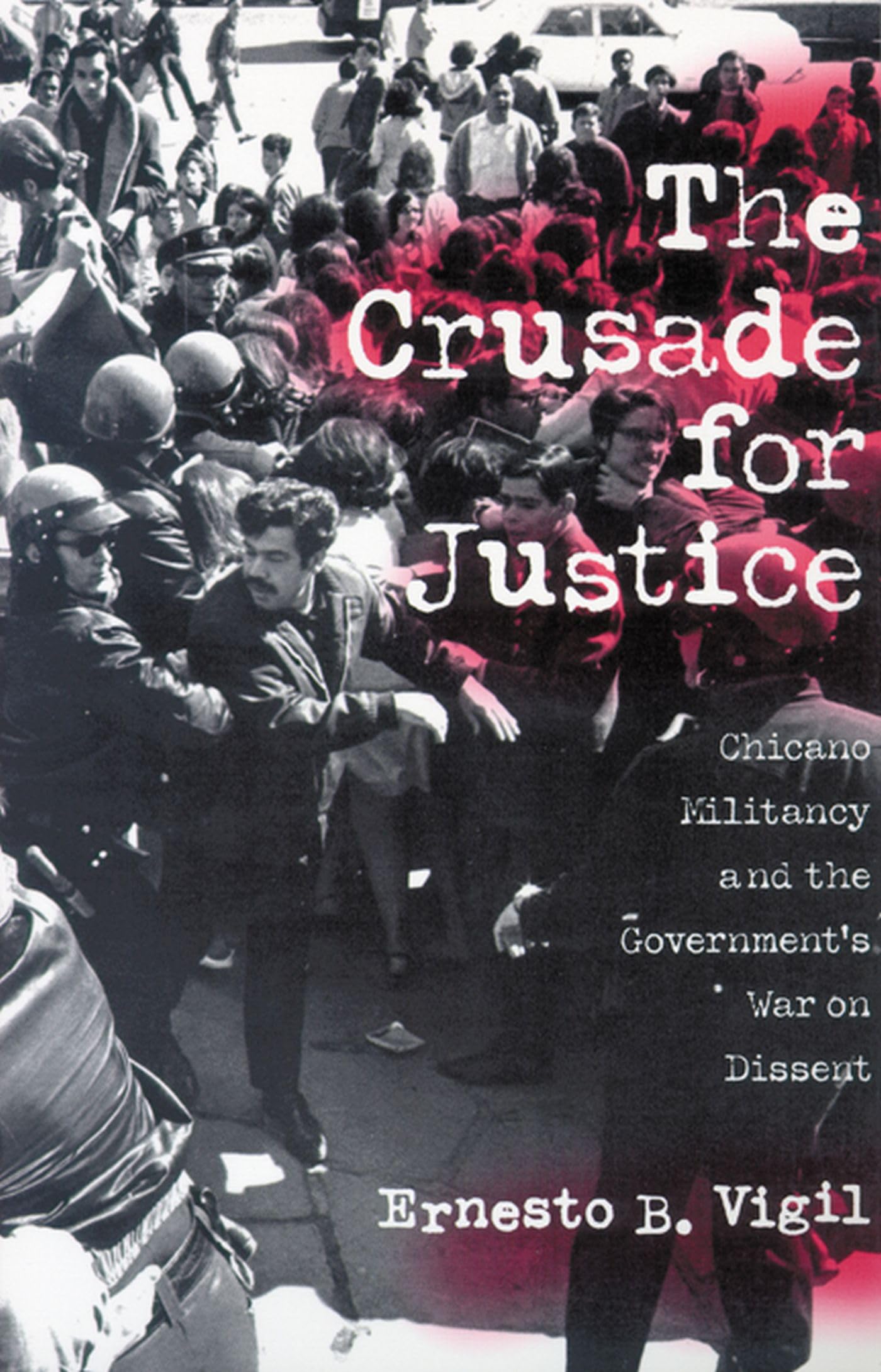 Crusade for Justice: Chicano Militancy and the Government's: Chicano Militancy and the Government's War on Dissent Books