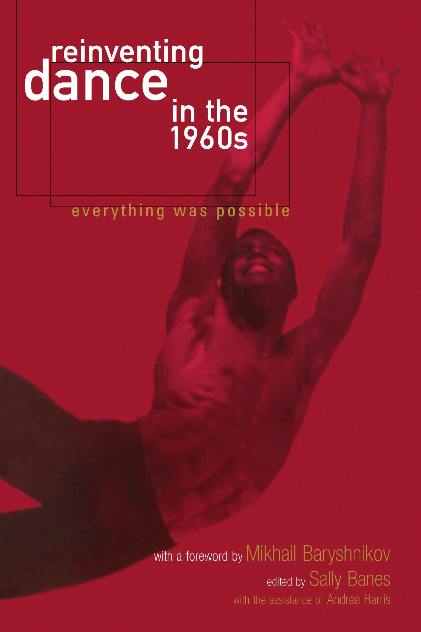 Reinventing Dance in the 1960s: Everything Was Possible book
