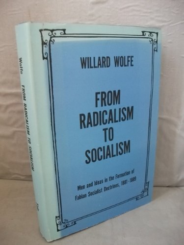 From Radicalism to Socialism: Men and Ideas in the Formation of Fabian Socialist Doctrines, 1881-89 (Historical Publications, Band 104) Social Sciences