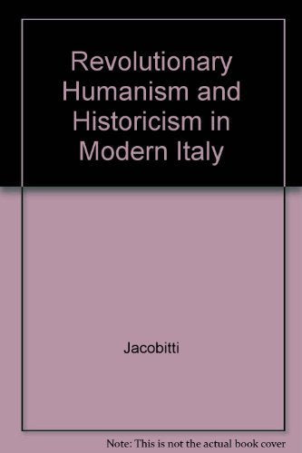 Revolutionary Humanism and Historicism in Modern Italy Politics & History