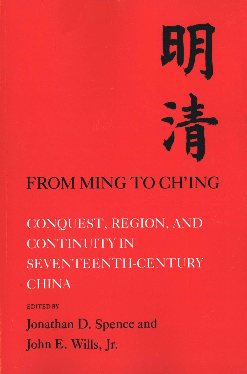 From Ming to Ch'ing: Conquest, Region, and Continuity in Seventeenth - Century China Politics & History
