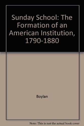 Sunday School: The Formation of an American Institution, 1790-1880 book