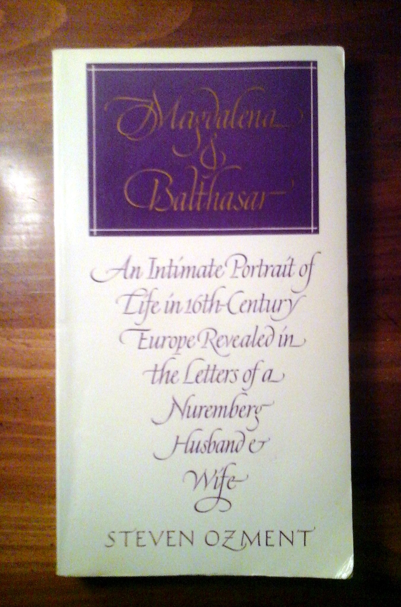 Magdalena and Balthasar: An Intimate Portrait of Life in 19th Century Europe Revealed in the Letters of a Nuremberg Husband and Wife: An Intimate ... the Letters of a Nuremburg Husband and Wife Politics & History