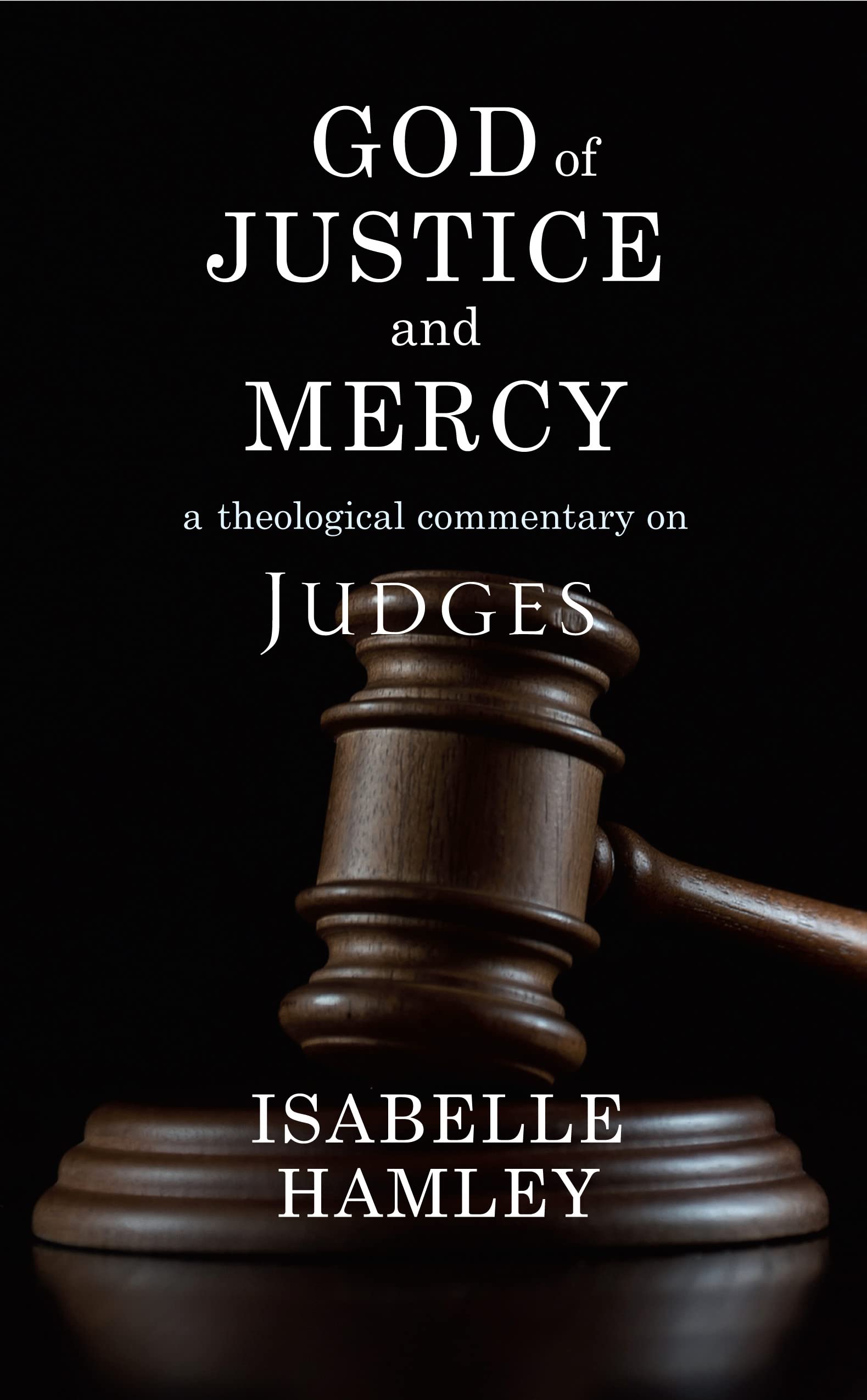 God of Justice and Mercy: A Theological Commentary on Judges book