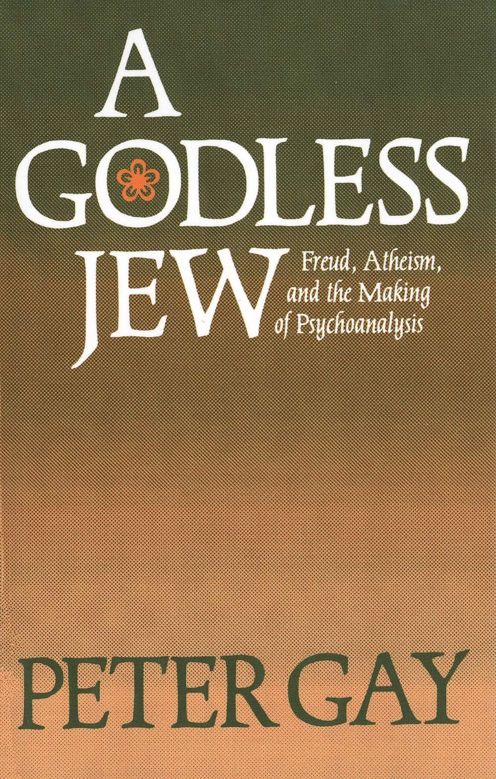 A Godless Jew: Freud, Atheism, and the Making of Psychoanalysis Memories