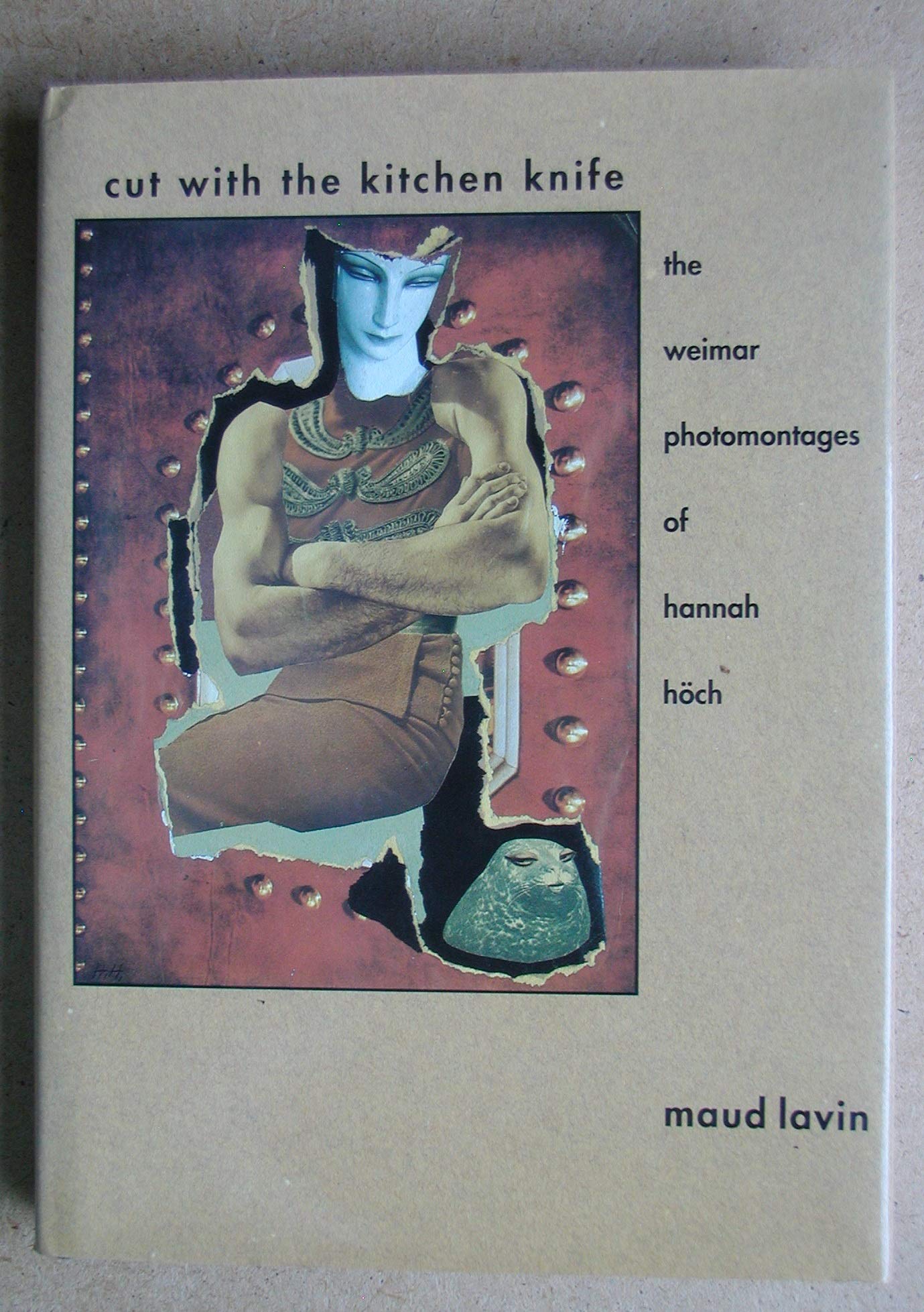 Cut With the Kitchen Knife: The Weimar Photomontages of Hannah Hoch Books