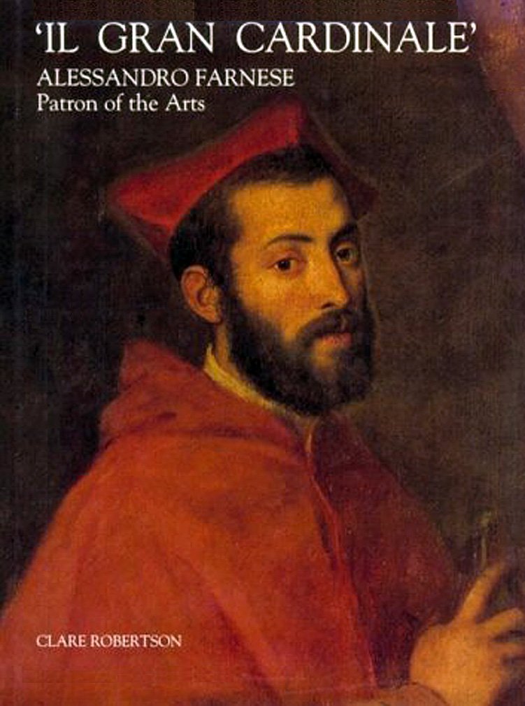 Il Gran Cardinale: Alessandro Farnese, Patron of the Arts Politics & Society
