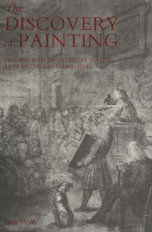 The Discovery of Painting: The Growth of Interest in the Arts in England, 1680-1768 (Yale Center for British Art -Studies in British Art) Film, Art & Culture