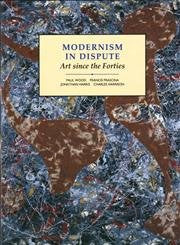 Modernism in Dispute: Art Since the Forties (Modern Art Practices and Debates) Film, Art & Culture