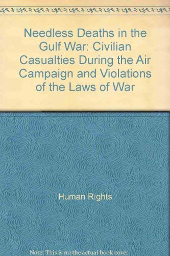 Needless Deaths in the Gulf War: Civilian Casualties During the Air Campaign and Violations of the Laws of War Social Sciences