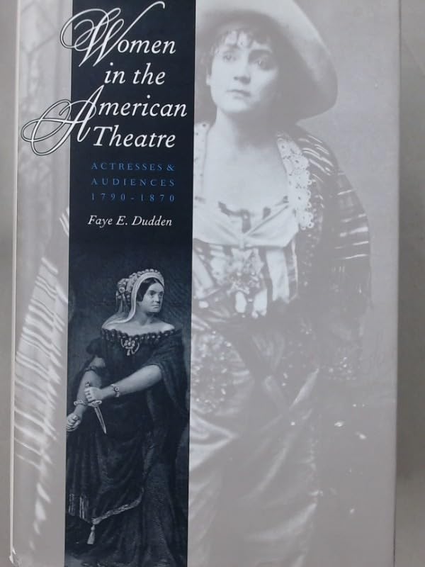 Women in the American Theatre: Actresses & Audiences 1790-1870: Actresses and Audiences, 1790-1870 Books