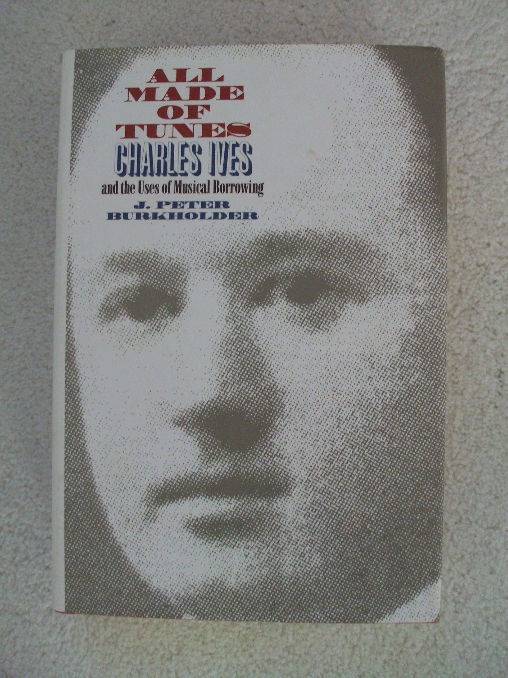 All Made of Tunes: Charles Ives and the Uses of Musical Borrowing Art & Literature