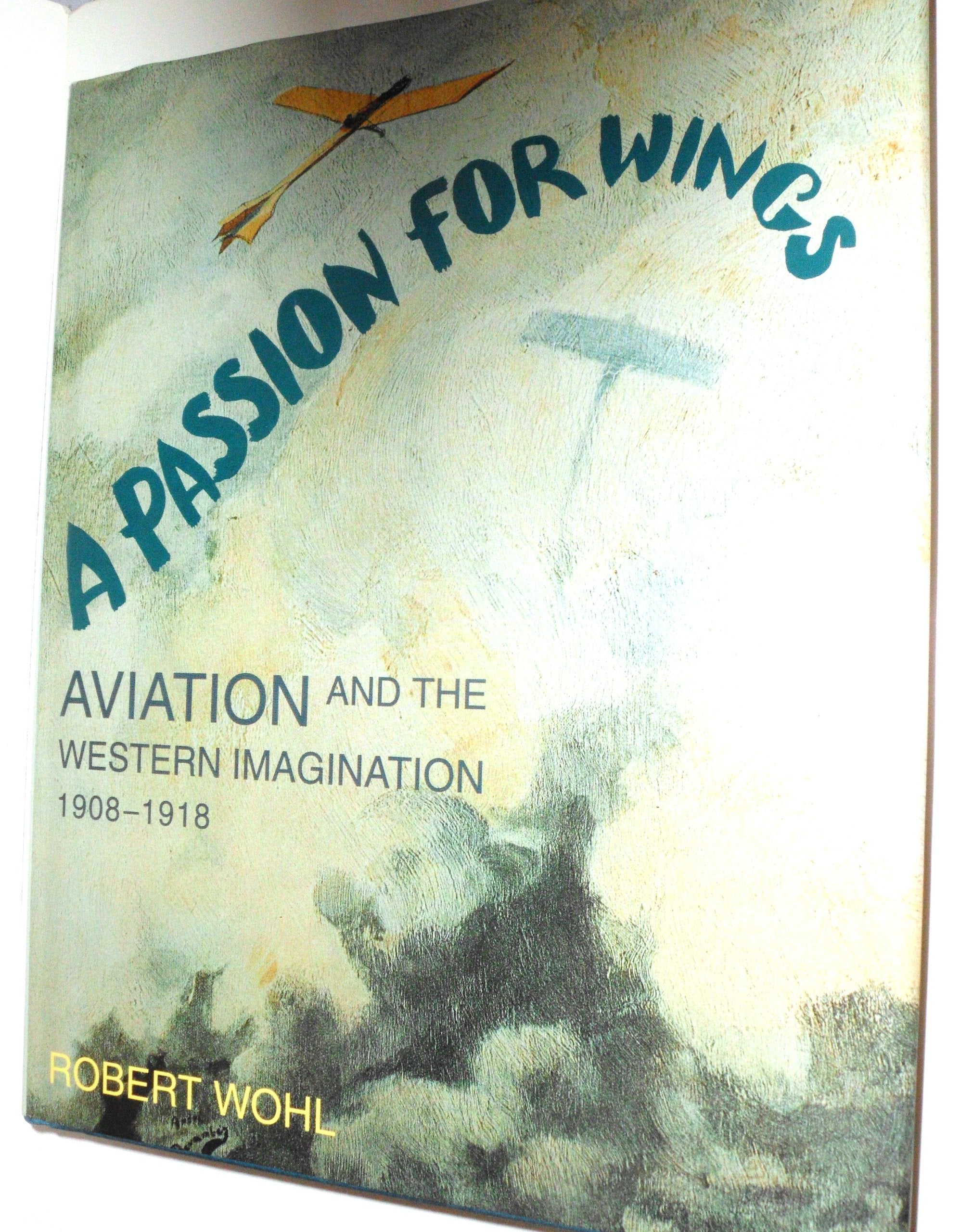 A Passion for Wings: Aviation and the Western Imagination, 1908-1918: Aviation and the Western Imagination, 1908-18 Business & Technology