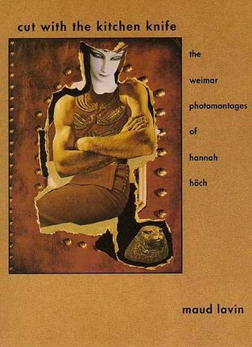 Cut With the Kitchen Knife: The Weimar Photomontages of Hannah Hoch Books