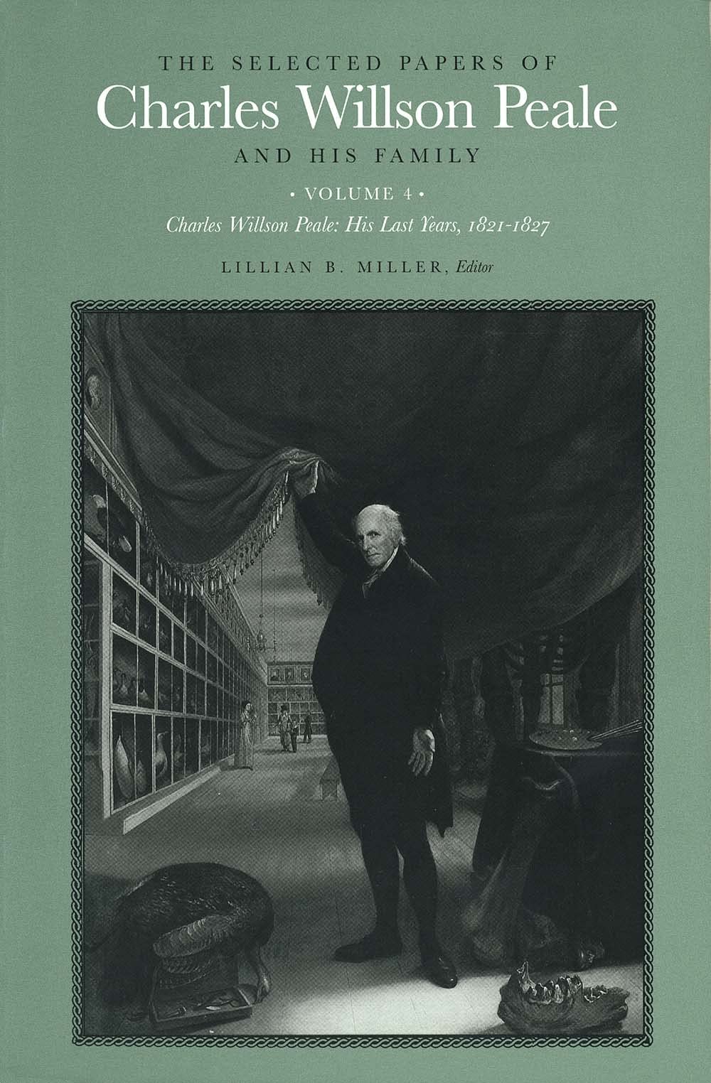 The Selected Papers of Charles Willson Peale and His Family: Volume 4, Charles Willson Peale: His Last Years, 1821-1827 Art & Literature