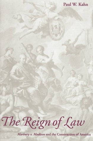 The Reign of Law: Marbury V. Madison and the Construction of America: Marbury vs. Madison and the Origins of the American Political Imagination Law