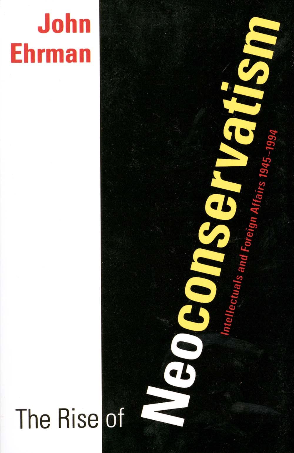 The Rise of Neoconservatism: Intellectuals and Foreign Affairs 1945 - 1994 Social Sciences