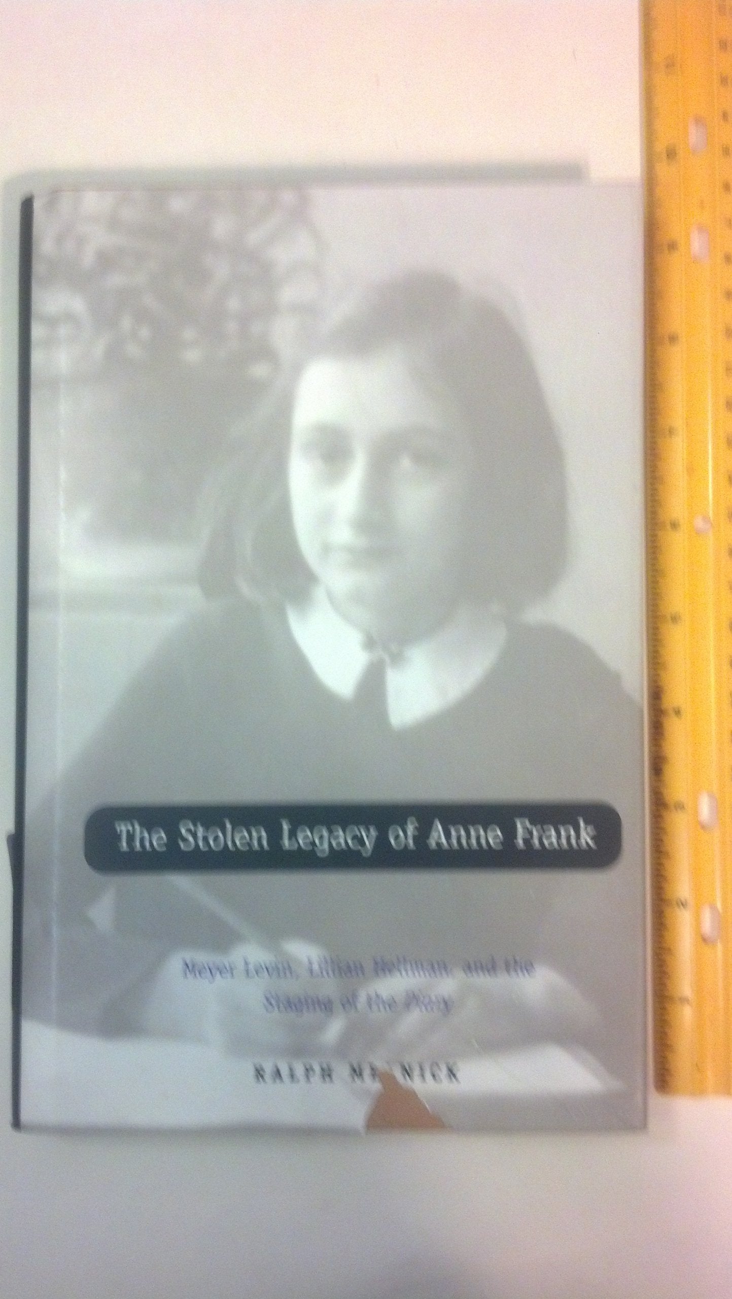 The Stolen Legacy of Anne Frank: Meyer Levin, Lillian Hellman, and the Staging of the Diary Social Sciences