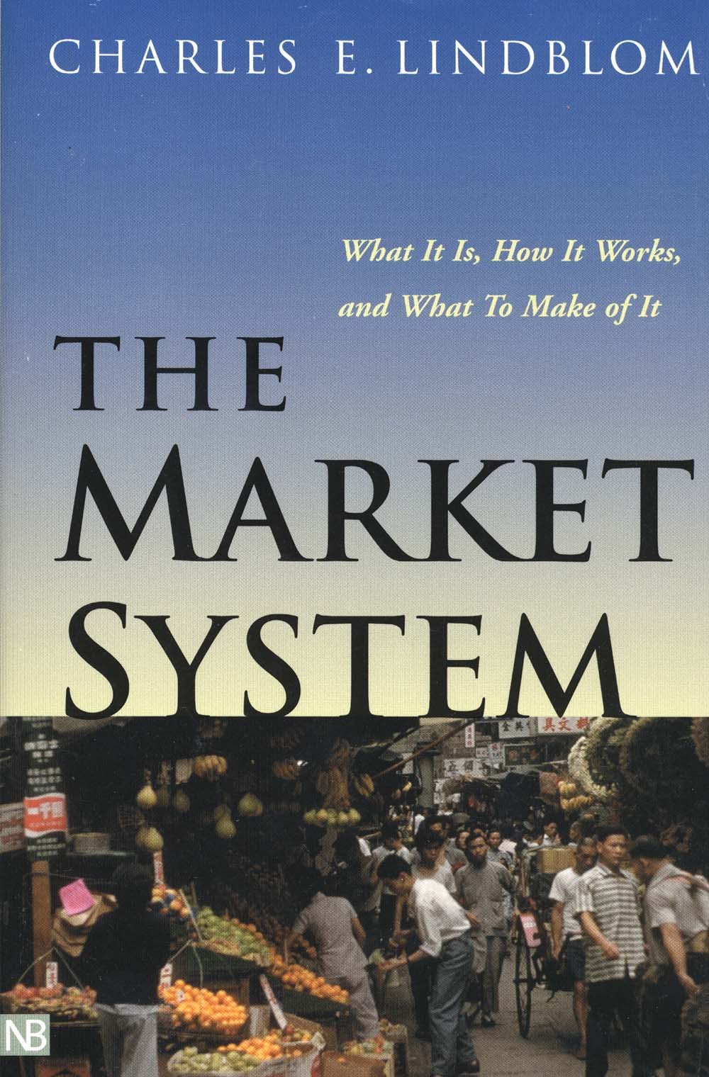 The Market System: What It Is, How It Works, and What To Make of It (The Institution for Social and Policy St) Business, Finance & Career