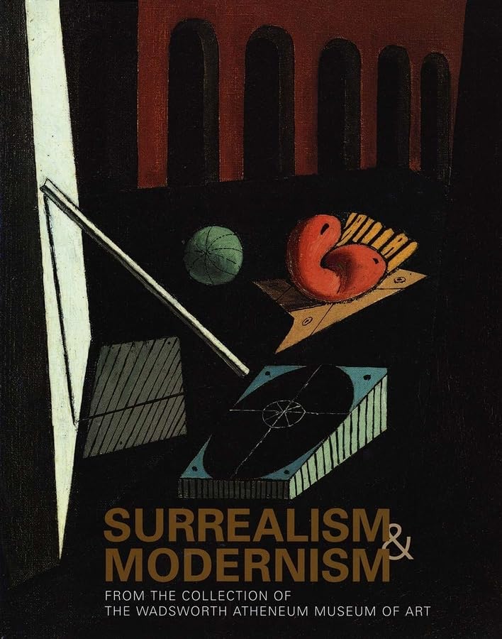 Surrealism and Modernism: From the Collection of the Wadsworth Atheneum: From the Collection of the Wadsworth Atheneum Museum of Art Architecture
