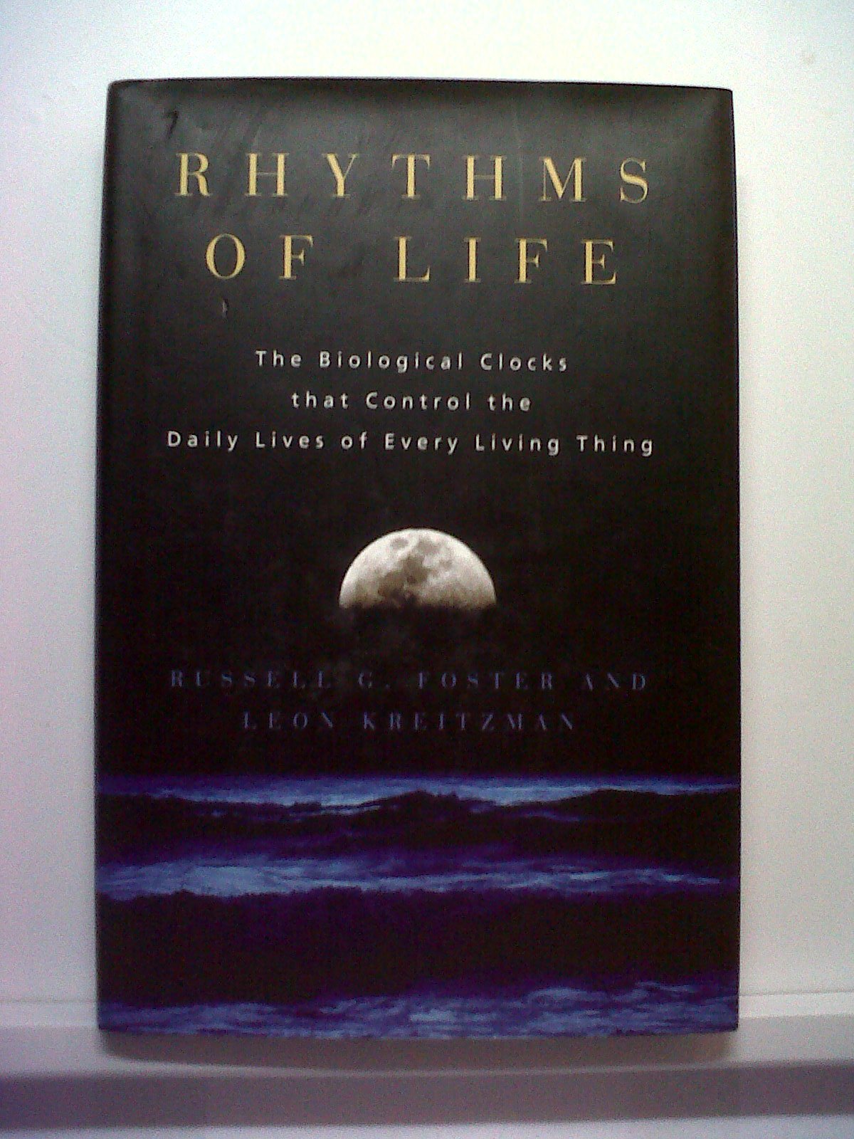 Rhythms Of Life: The Biologcal Clocks That Control The Daily Lives Of Every Living Thing book
