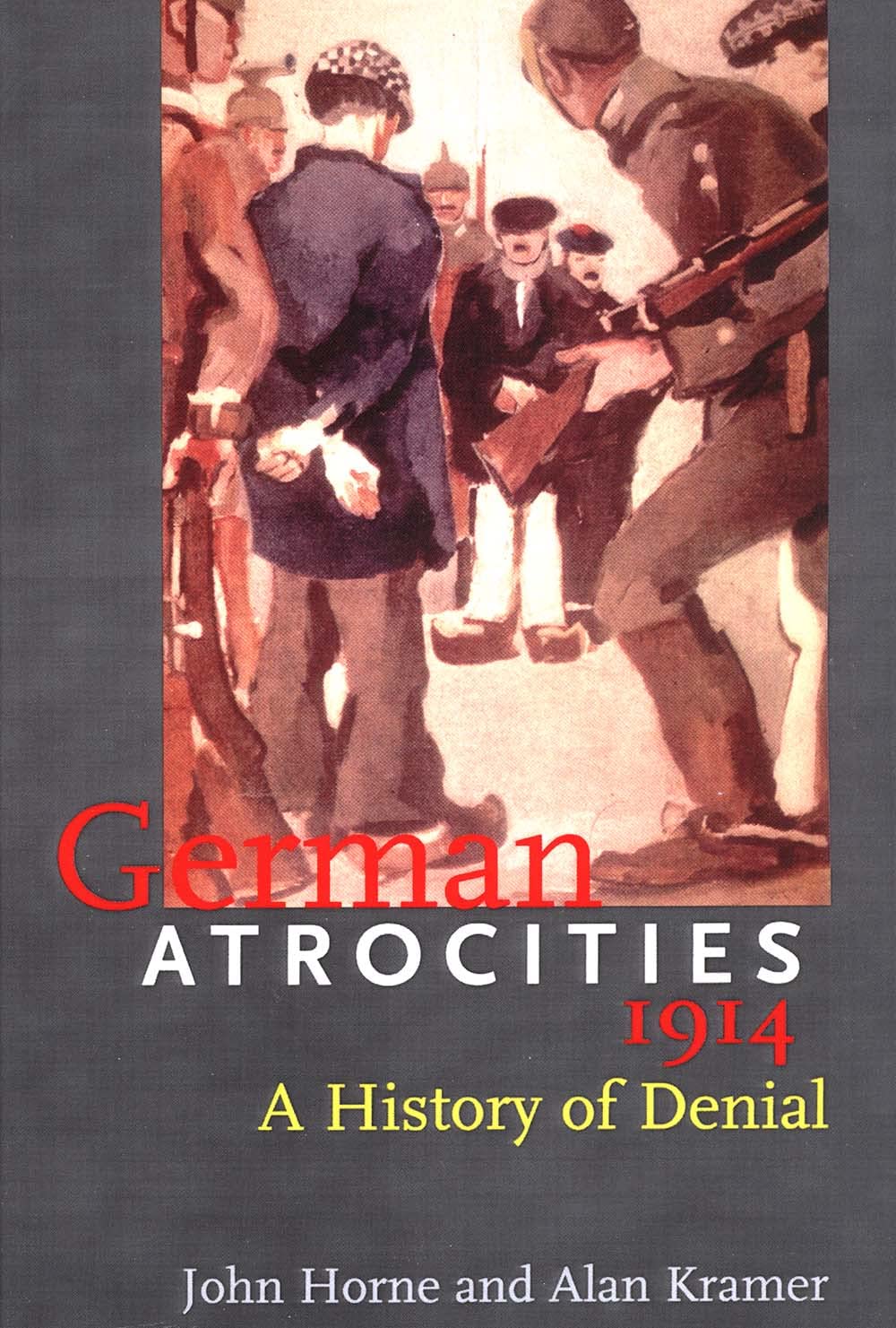 German Atrocities 1914: A History of Denial Politics & History
