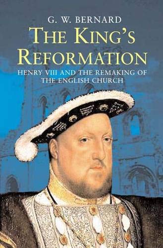 The King's Reformation: Henry VIII And the Remaking of the English Church Politics & History