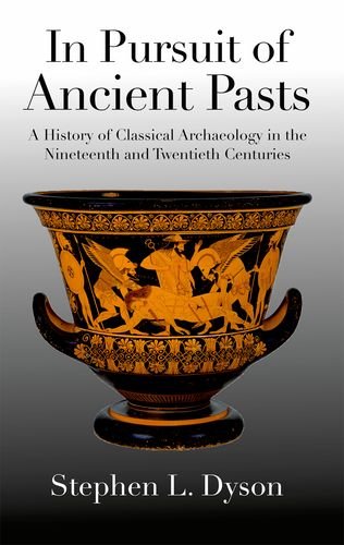 In Pursuit of Ancient Pasts: A History of Classical Archaeology in the Nineteenth and Twentieth Centuries Social Sciences