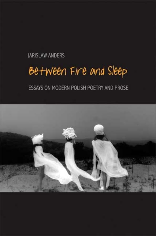 Between Fire and Sleep: Essays on Modern Polish Poetry and Prose book