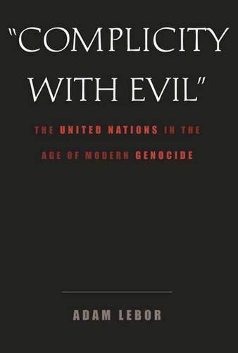 Complicity with Evil: The United Nations in the Age of Modern Genocide Politics & History