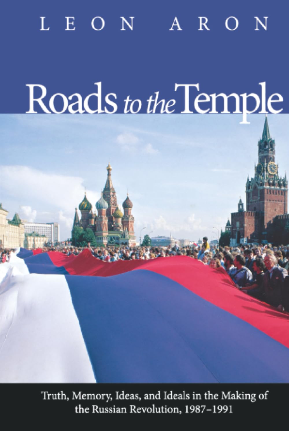 Roads to the Temple: Truth, Memory, Ideas, and Ideals in the Making of the Russian Revolution, 1987-1991 Social Sciences