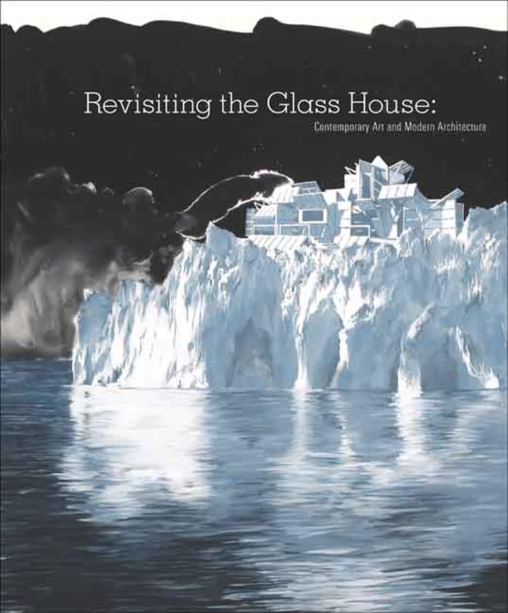Revisiting the Glass House: Contemporary Art and Modern Architecture Architecture