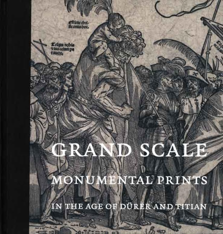 Grand Scale: Monumental Prints in the Age of Durer and Titian book
