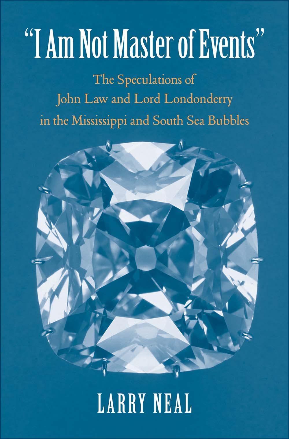 I Am Not Master of Events: The Speculation of John Law and Lord Londonderry in the Mississippi and South Sea Bubbles (Yale Series in Economic and Financial History) Business, Finance & Career