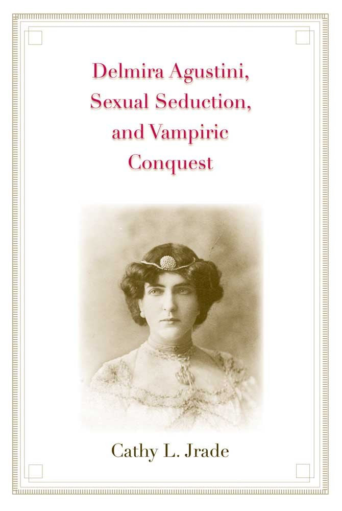 Delmira Agustini, Sexual Seduction, and Vampiric Conquest (Major Figures in Spanish and Latin American Literature and the Arts) Social Sciences