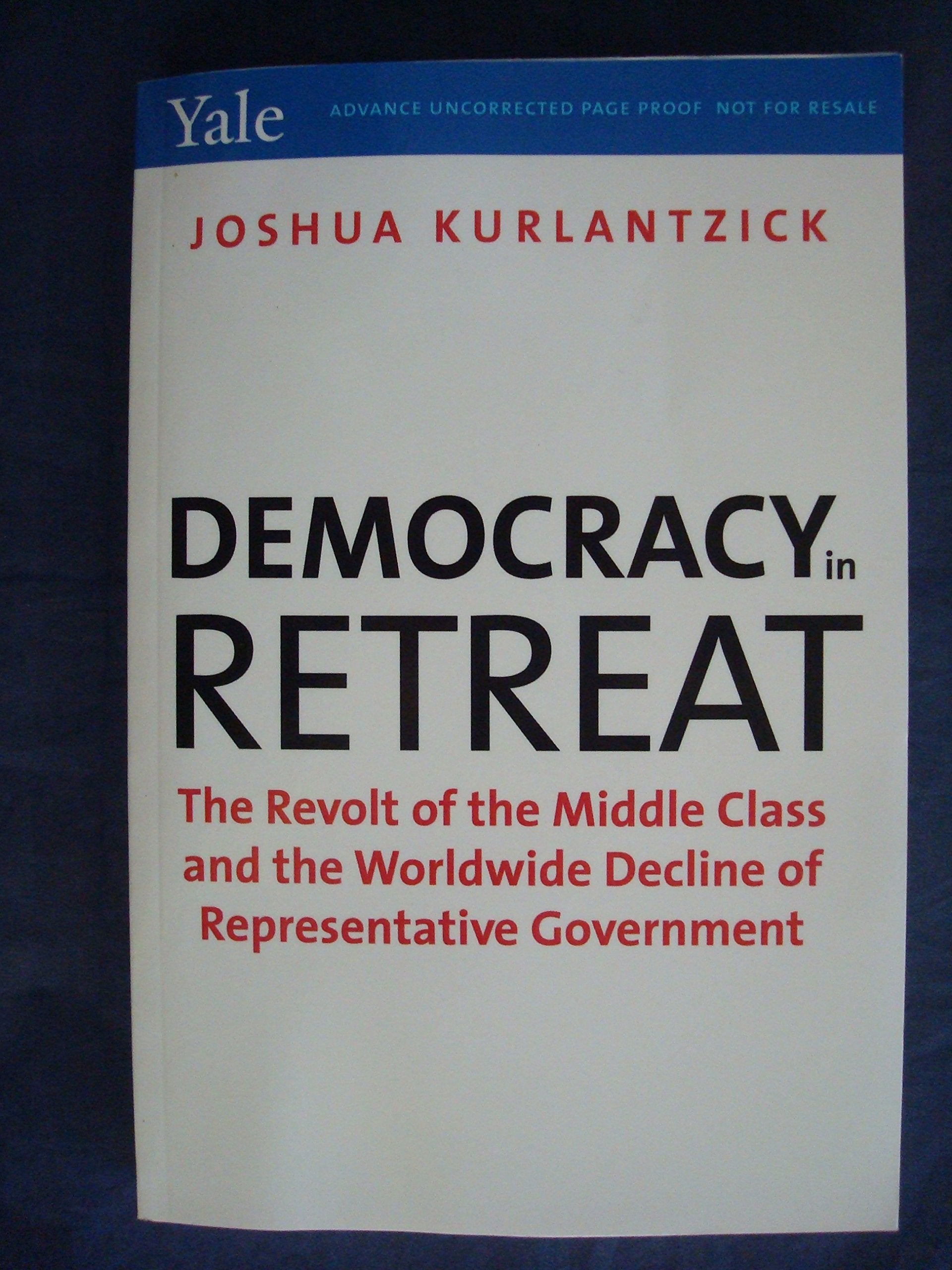 Democracy in Retreat: The Revolt of the Middle Class and the Worldwide Decline of Representative Government (Council on Foreign Relations Books) Social Sciences