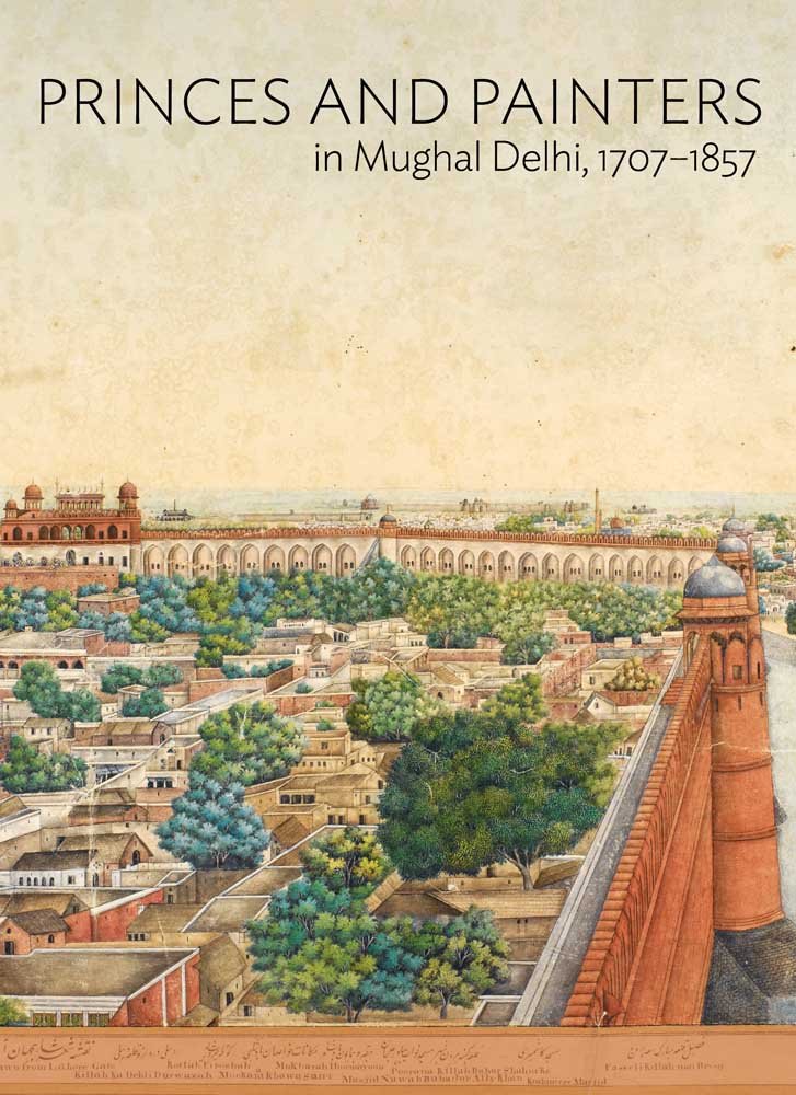 Princes and Painters in Mughal Delhi, 1707-1857 book