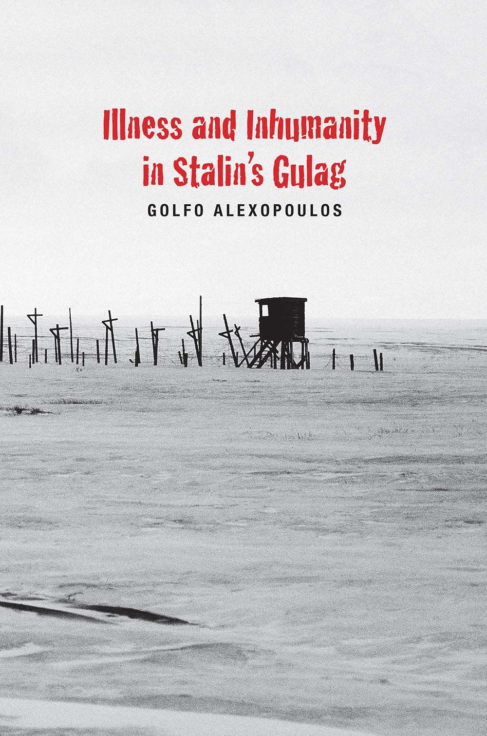 Alexopoulos, G: Illness and Inhumanity in Stalin's Gulag Law