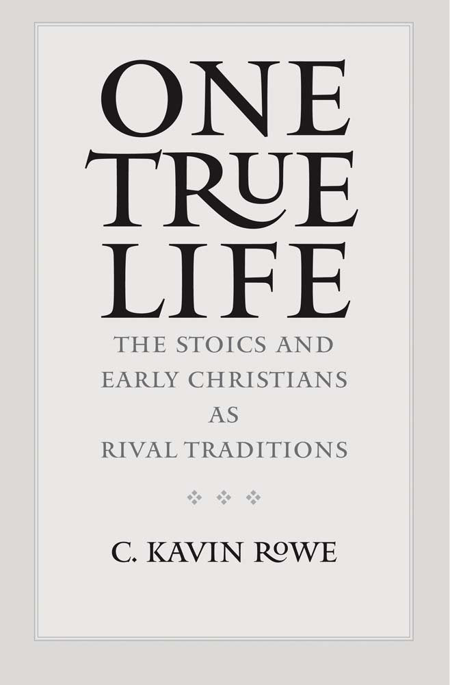 One True Life: The Stoics and Early Christians as Rival Traditions Philosophy