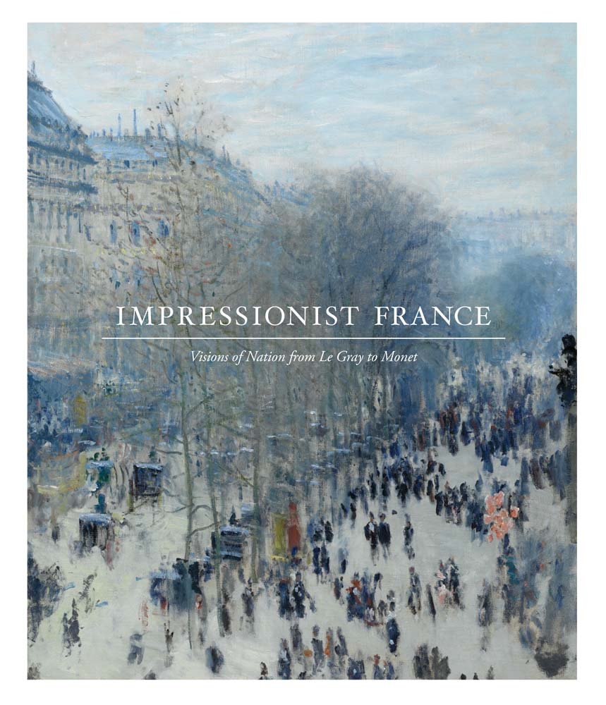 Impressionist France: Visions of Nation from Le Gray to Monet (Saint Louis Art Museum (Yale)) Film, Art & Culture