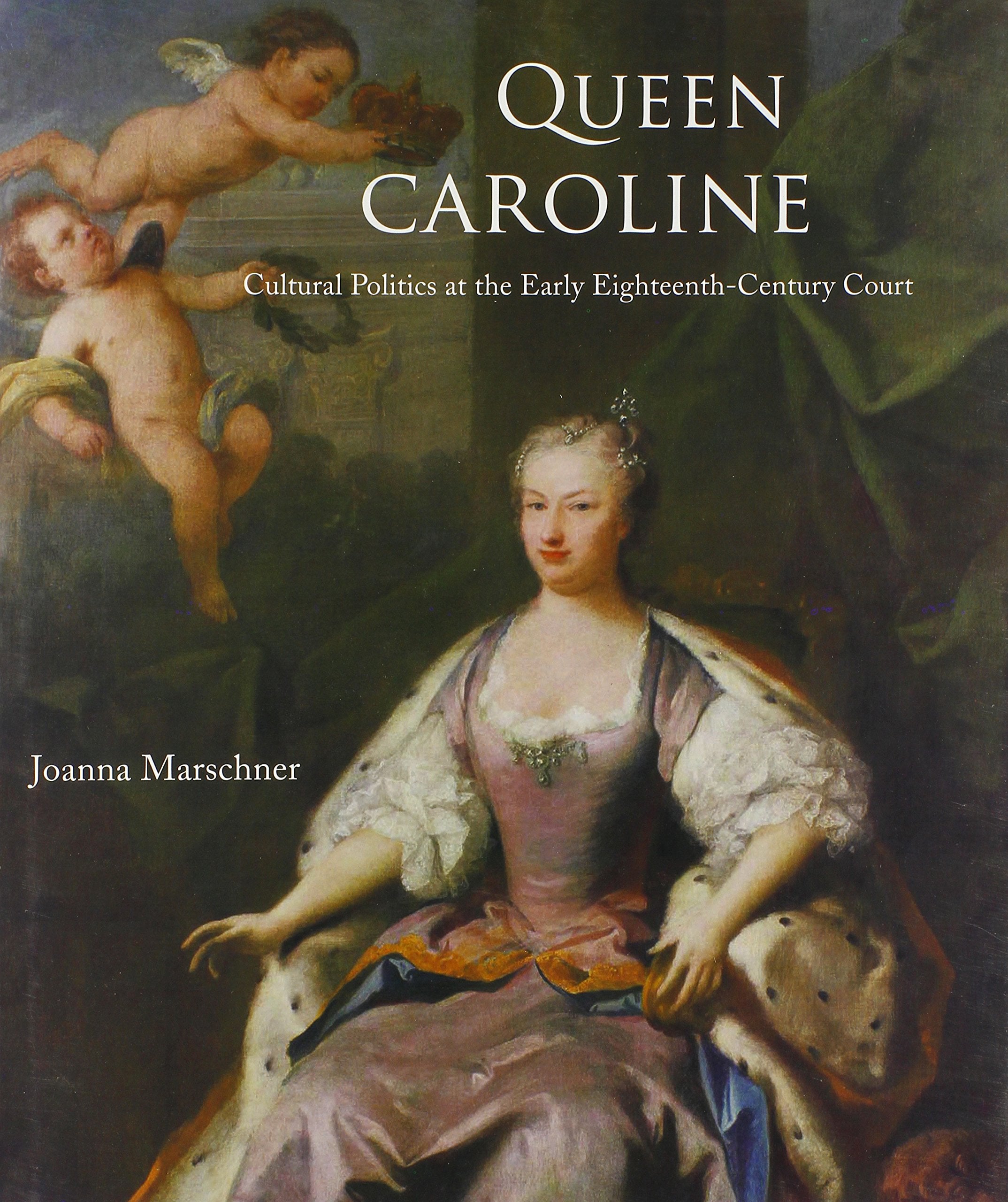 Queen Caroline: Cultural Politics at the Early Eighteenth-Century Court book