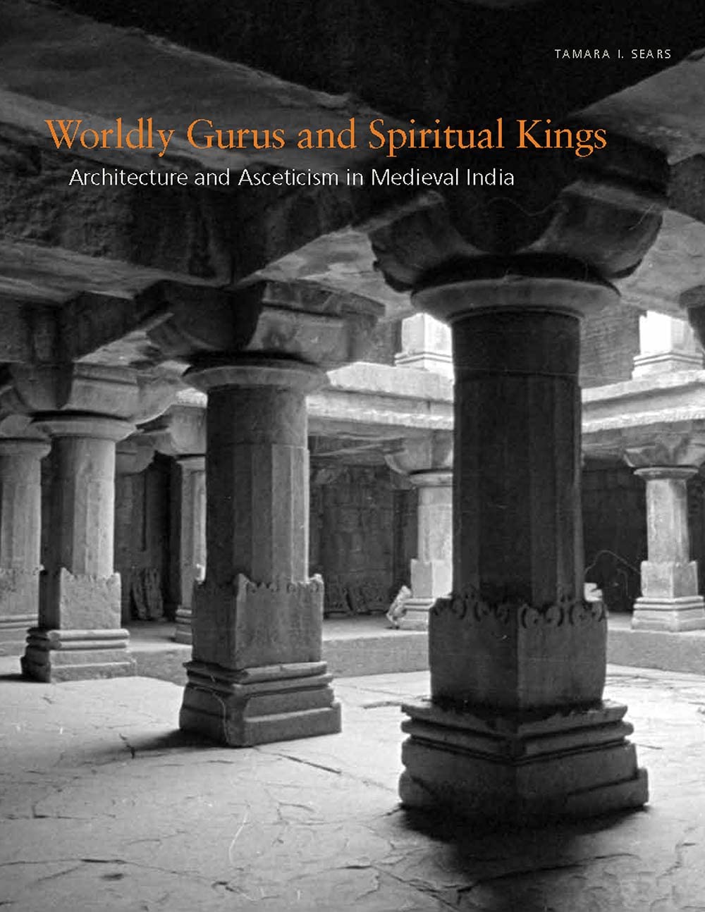 Worldly Gurus and Spiritual Kings: Architecture and Asceticism in Medieval India Architecture