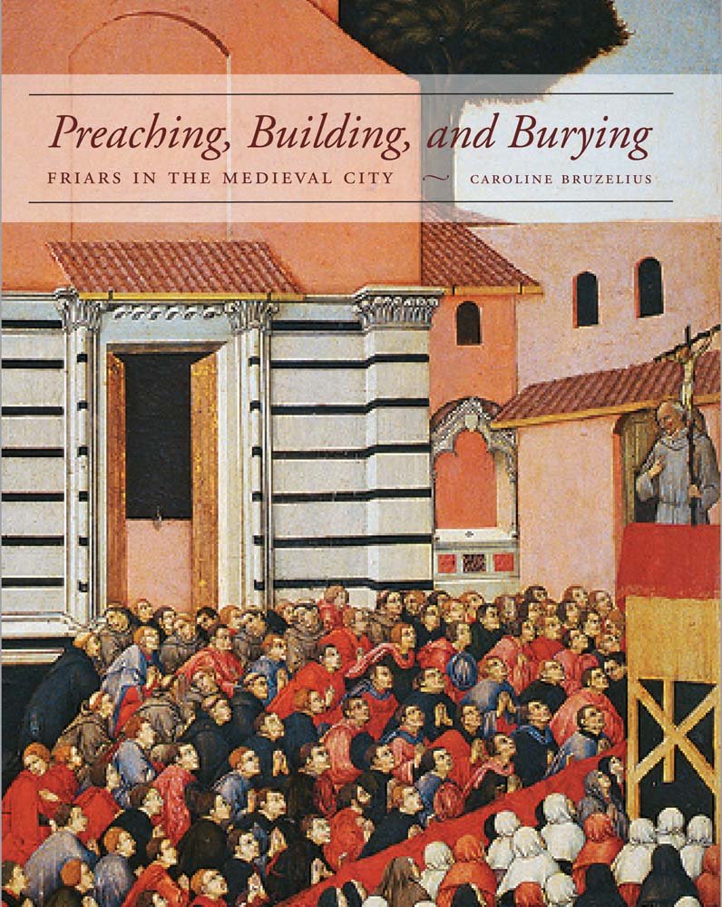 Preaching, Building, and Burying: Friars and the Medieval City book