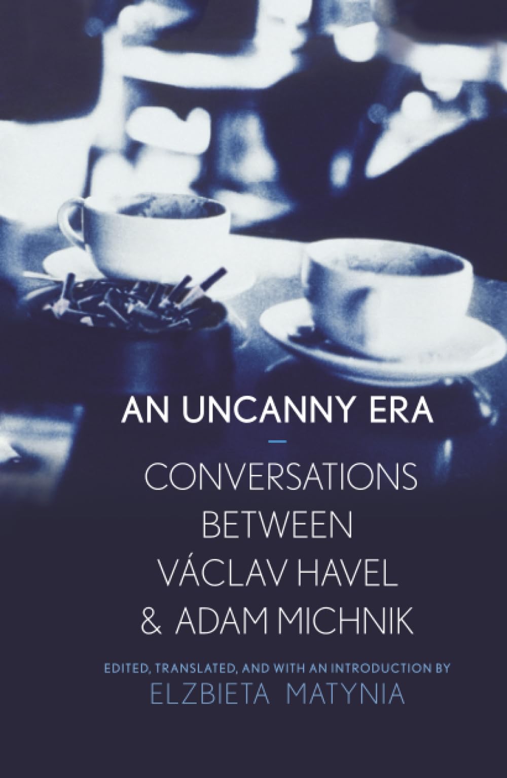 An Uncanny Era: Conversations Between Vaclav Havel and Adam Michnik Social Sciences