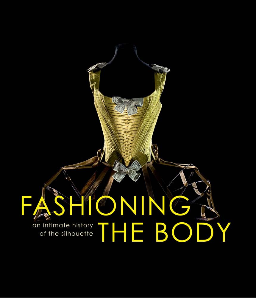 Fashioning the Body: An Intimate History of the Silhouette (Bard Graduate Center for Studies in the Decorative Arts(YUP)) Film, Art & Culture
