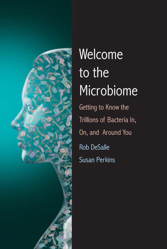 Welcome to the Microbiome: Getting to Know the Trillions of Bacteria and Other Microbes In, On, and Around You Medicine